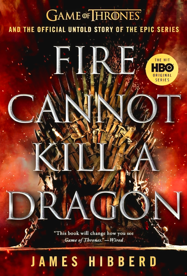 Fire Cannot Kill a Dragon: Game of Thrones and the Official Untold Story of the Epic Series